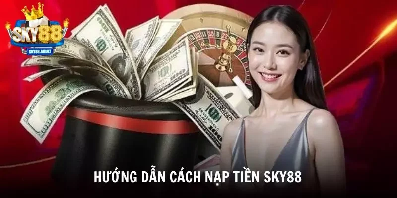 Các bước cách nạp tiền vào tài khoản SKY88 nhanh nhất