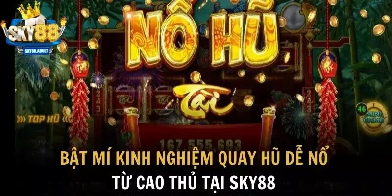 Bật Mí Kinh Nghiệm Quay Hũ Dễ Nổ Từ Cao Thủ Tại SKY88