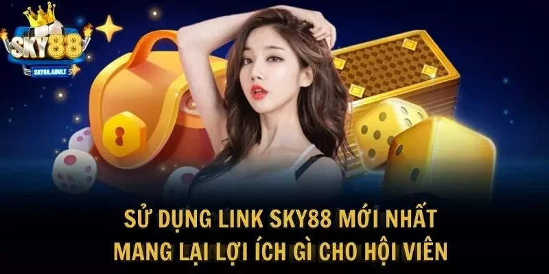 Sử dụng link SKY88 mới nhất mang lại lợi ích gì cho hội viên