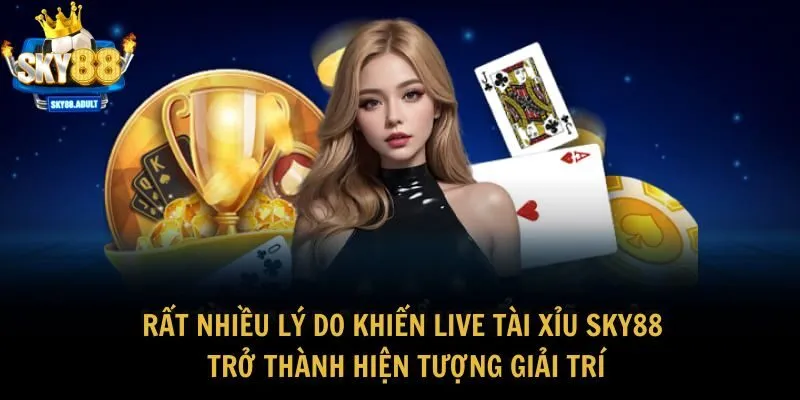 Rất nhiều lý do khiến live tài xỉu Sky88 trở thành hiện tượng giải trí