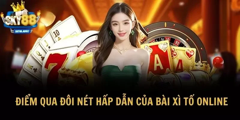 Điểm qua đôi nét hấp dẫn của bài xì tố online